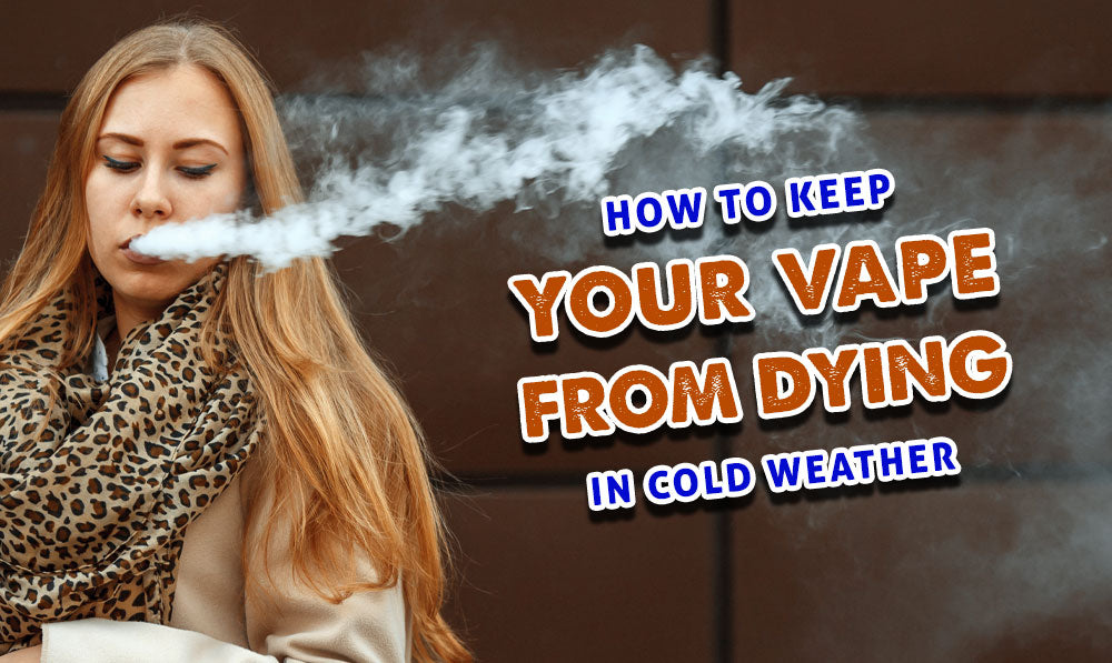 How To Keep Your Vape From Dying In Cold Weather