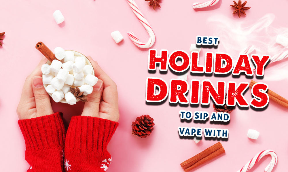 Best Holiday Drinks To Sip And Vape With!