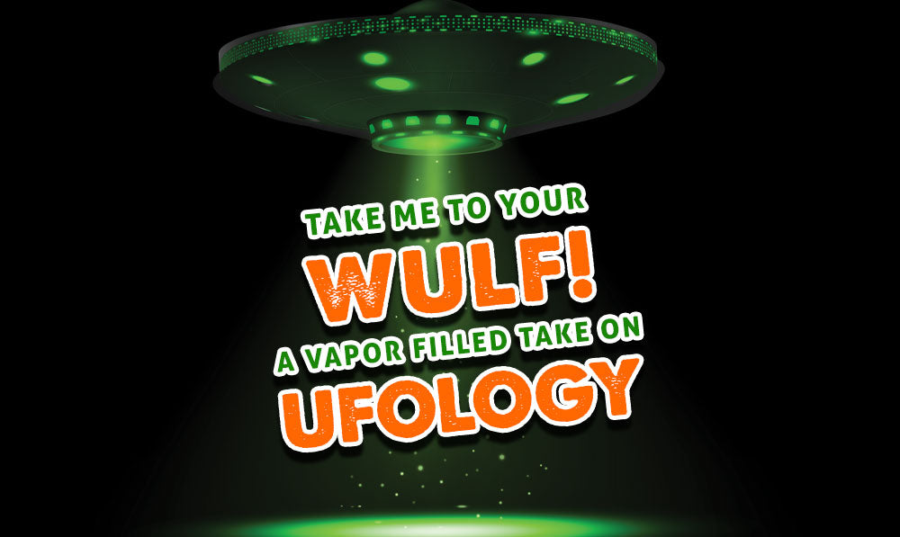 Take Me To Your Wulf! A Vapor Filled Take On Ufology